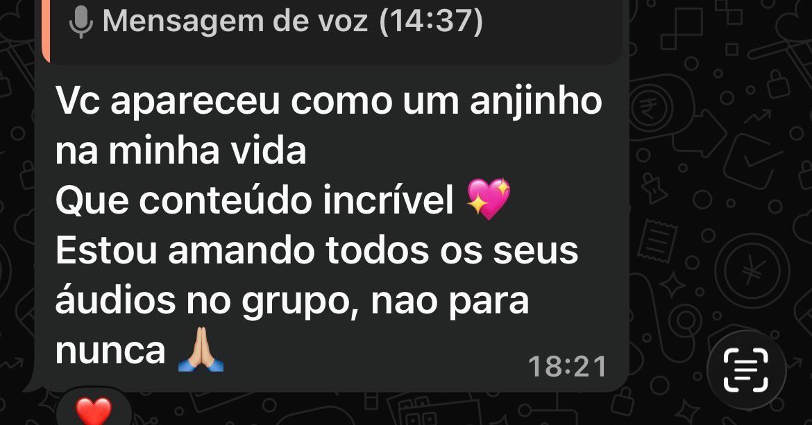 Aluna: você apareceu como um anjinho na minha vida, que conteúdo incrível, estou amando todos os seus áudios no grupo, não para nunca.