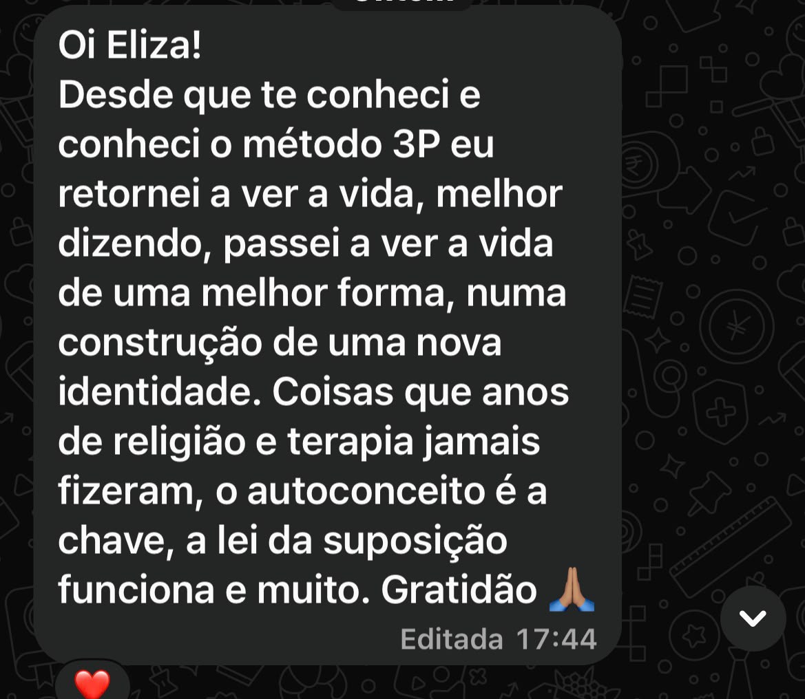 Aluna: desde que conheci o Método 3P passei a ver a vida de uma melhor forma, numa construção de uma nova identidade. Coisas que anos de religião e terapia jamais fizeram. O autoconceito é a chave, a lei da suposição funciona e muito. Gratidão.